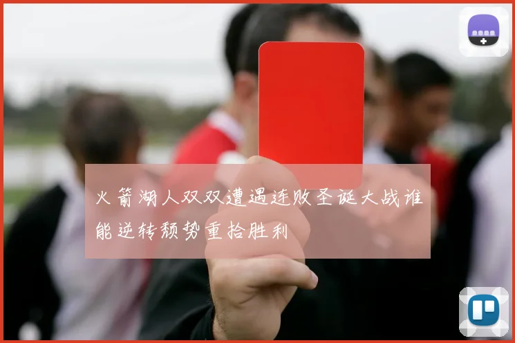 火箭湖人双双遭遇连败圣诞大战谁能逆转颓势重拾胜利